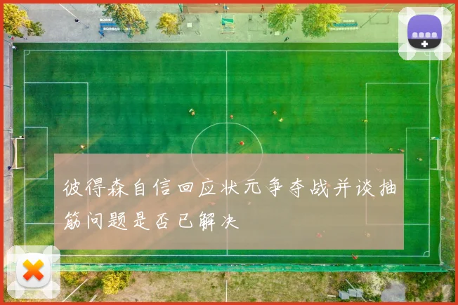 彼得森自信回应状元争夺战并谈抽筋问题是否已解决